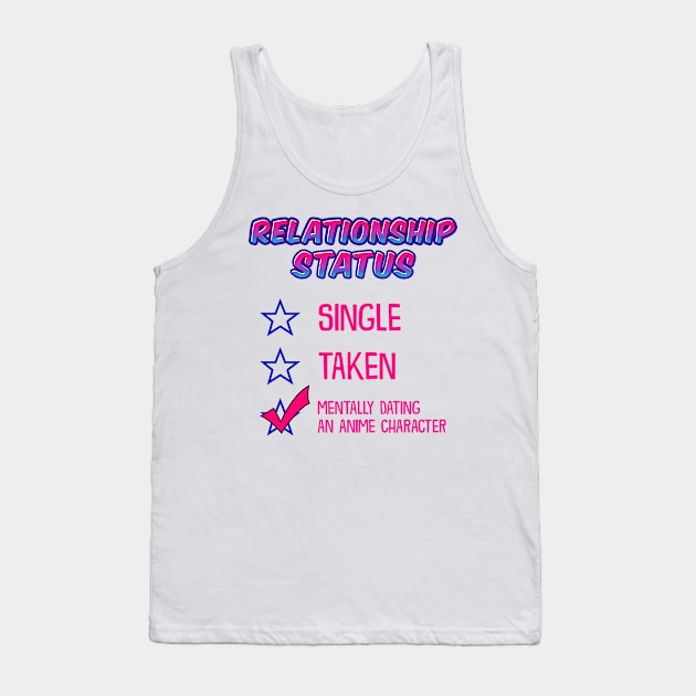 Relationship Status Dating An Anime Character Tank Top by theperfectpresents